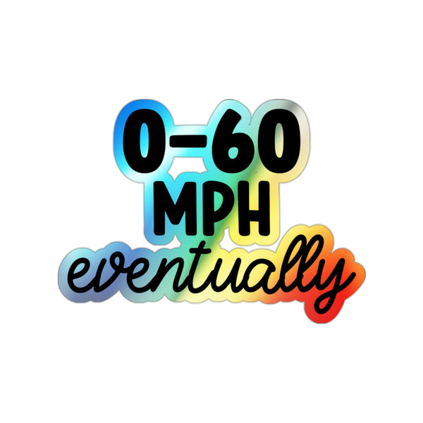 Holographic Die-Cut Sticker — “0–60 MPH Eventually” Rainbow Skateboard Sticker